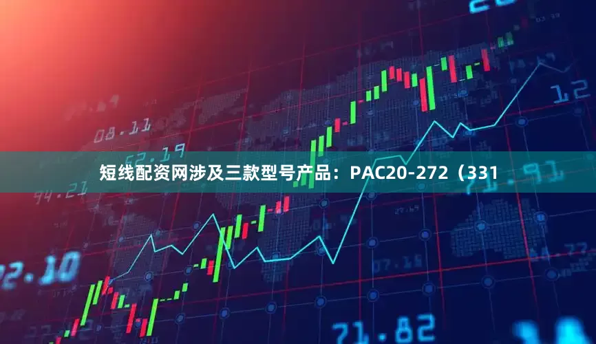 短线配资网涉及三款型号产品：PAC20-272（331