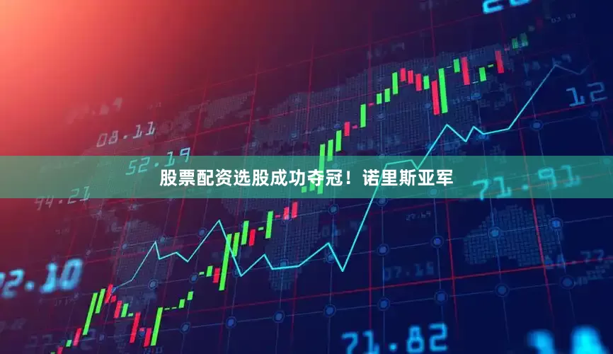 股票配资选股成功夺冠！诺里斯亚军