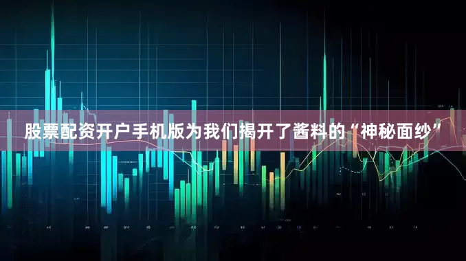 股票配资开户手机版为我们揭开了酱料的“神秘面纱”